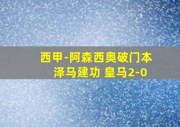 西甲-阿森西奥破门本泽马建功 皇马2-0